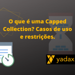 O que é uma Capped Collection? Casos de uso e restrições.